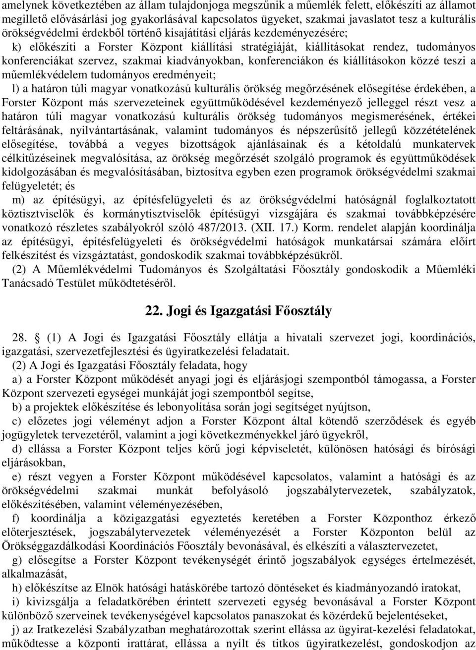 kiadványokban, konferenciákon és kiállításokon közzé teszi a műemlékvédelem tudományos eredményeit; l) a határon túli magyar vonatkozású kulturális örökség megőrzésének elősegítése érdekében, a