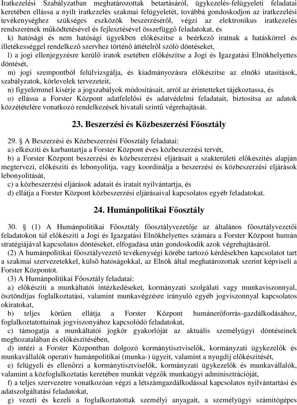 előkészítse a beérkező iratnak a hatáskörrel és illetékességgel rendelkező szervhez történő áttételről szóló döntéseket, l) a jogi ellenjegyzésre kerülő iratok esetében előkészítse a Jogi és