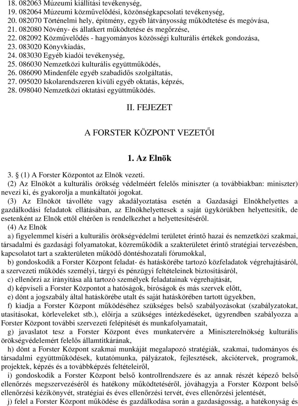 086030 Nemzetközi kulturális együttműködés, 26. 086090 Mindenféle egyéb szabadidős szolgáltatás, 27. 095020 Iskolarendszeren kívüli egyéb oktatás, képzés, 28. 098040 Nemzetközi oktatási együttműködés.