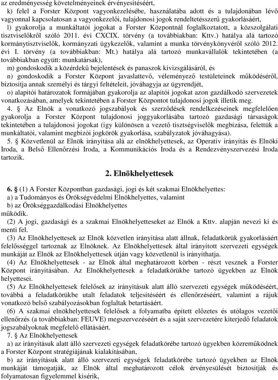 ) hatálya alá tartozó kormánytisztviselők, kormányzati ügykezelők, valamint a munka törvénykönyvéről szóló 2012. évi I. törvény (a továbbiakban: Mt.