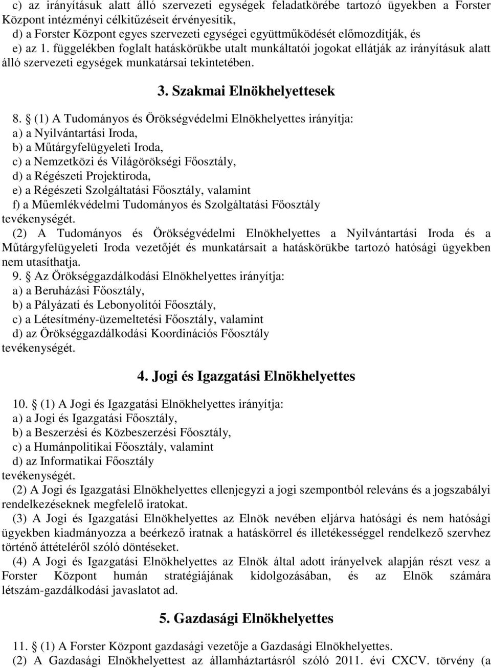 (1) A Tudományos és Örökségvédelmi Elnökhelyettes irányítja: a) a Nyilvántartási Iroda, b) a Műtárgyfelügyeleti Iroda, c) a Nemzetközi és Világörökségi Főosztály, d) a Régészeti Projektiroda, e) a