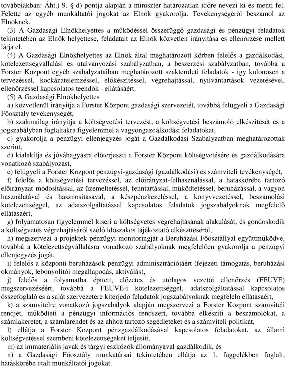 (4) A Gazdasági Elnökhelyettes az Elnök által meghatározott körben felelős a gazdálkodási, kötelezettségvállalási és utalványozási szabályzatban, a beszerzési szabályzatban, továbbá a Forster Központ