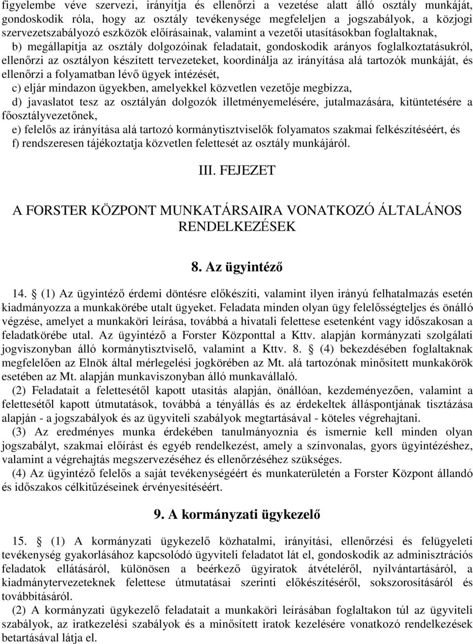 tervezeteket, koordinálja az irányítása alá tartozók munkáját, és ellenőrzi a folyamatban lévő ügyek intézését, c) eljár mindazon ügyekben, amelyekkel közvetlen vezetője megbízza, d) javaslatot tesz