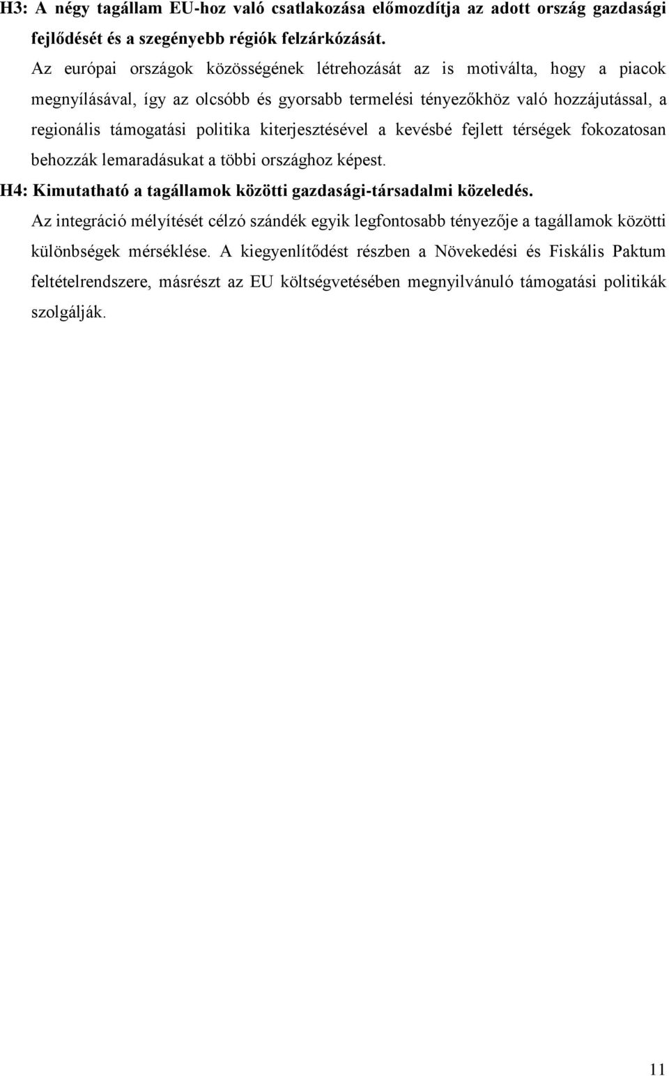politika kiterjesztésével a kevésbé fejlett térségek fokozatosan behozzák lemaradásukat a többi országhoz képest. H4: Kimutatható a tagállamok közötti gazdasági-társadalmi közeledés.