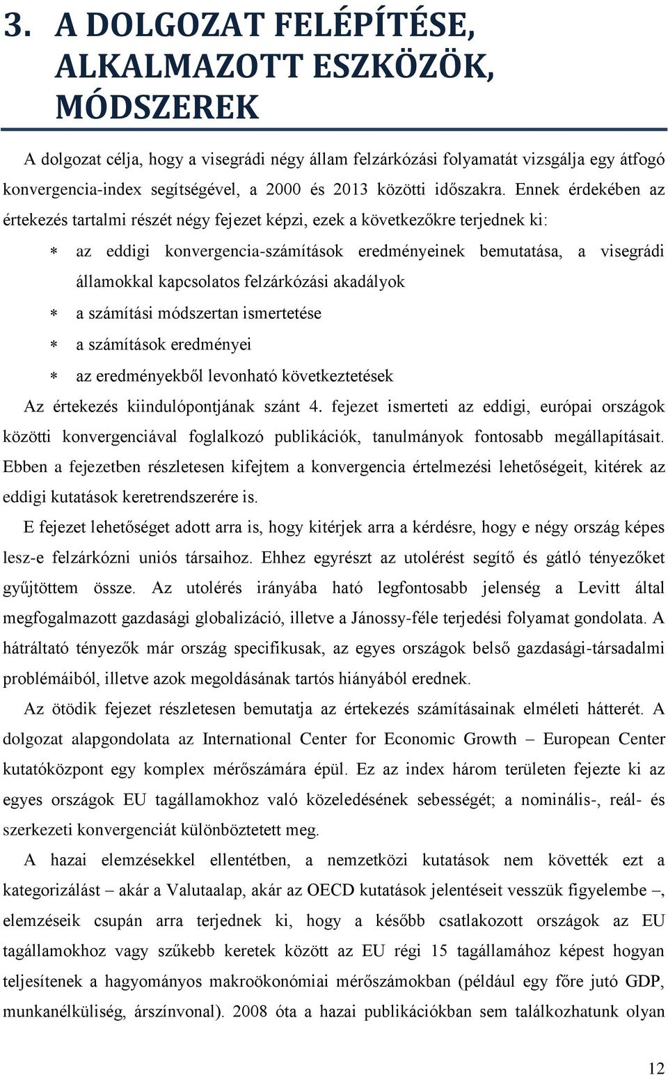 Ennek érdekében az értekezés tartalmi részét négy fejezet képzi, ezek a következőkre terjednek ki: az eddigi konvergencia-számítások eredményeinek bemutatása, a visegrádi államokkal kapcsolatos