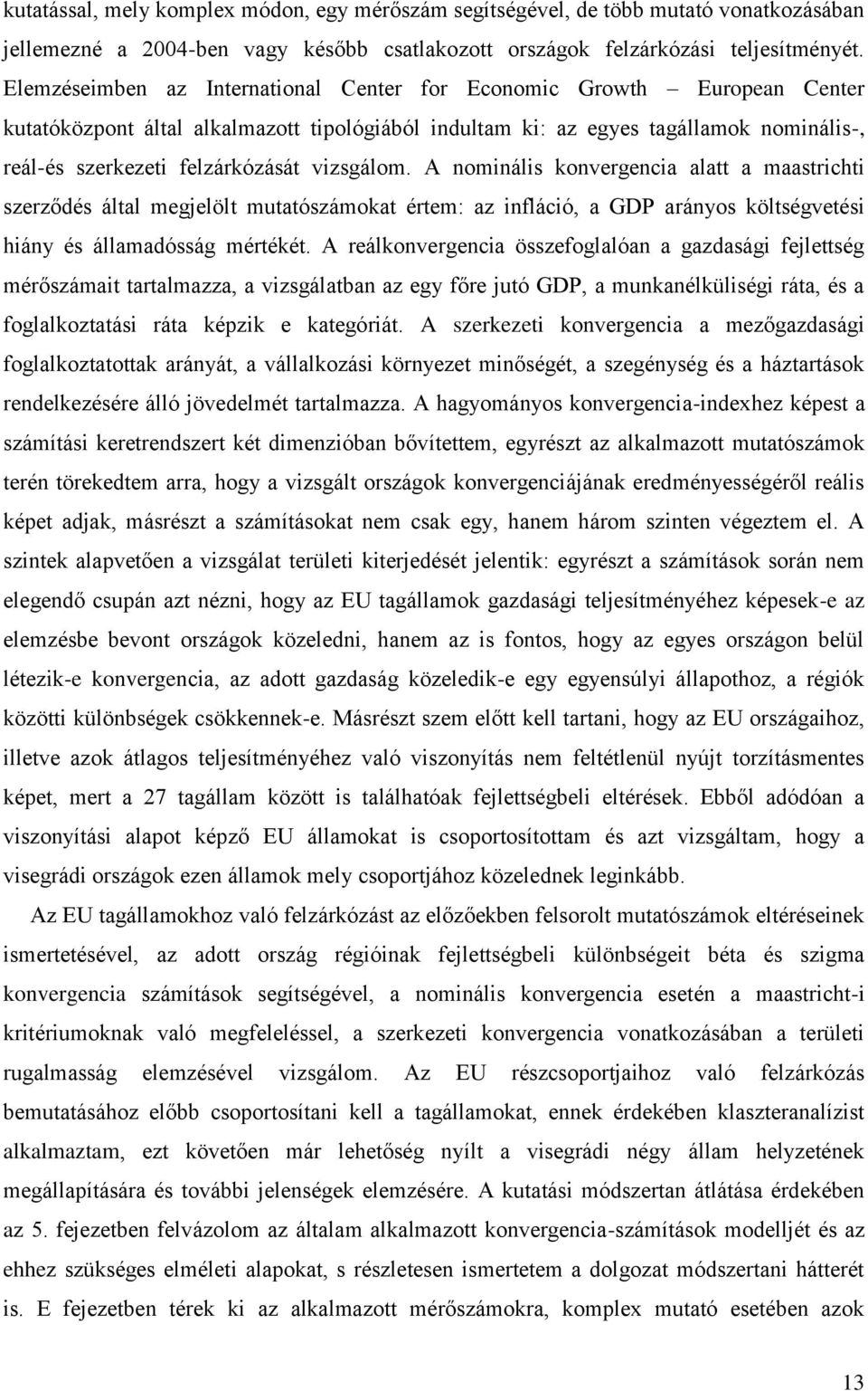 vizsgálom. A nominális konvergencia alatt a maastrichti szerződés által megjelölt mutatószámokat értem: az infláció, a GDP arányos költségvetési hiány és államadósság mértékét.