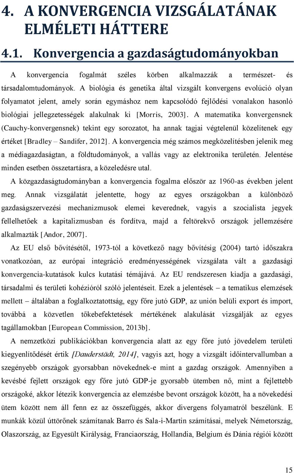 2003]. A matematika konvergensnek (Cauchy-konvergensnek) tekint egy sorozatot, ha annak tagjai végtelenül közelítenek egy értéket [Bradley Sandifer, 2012].