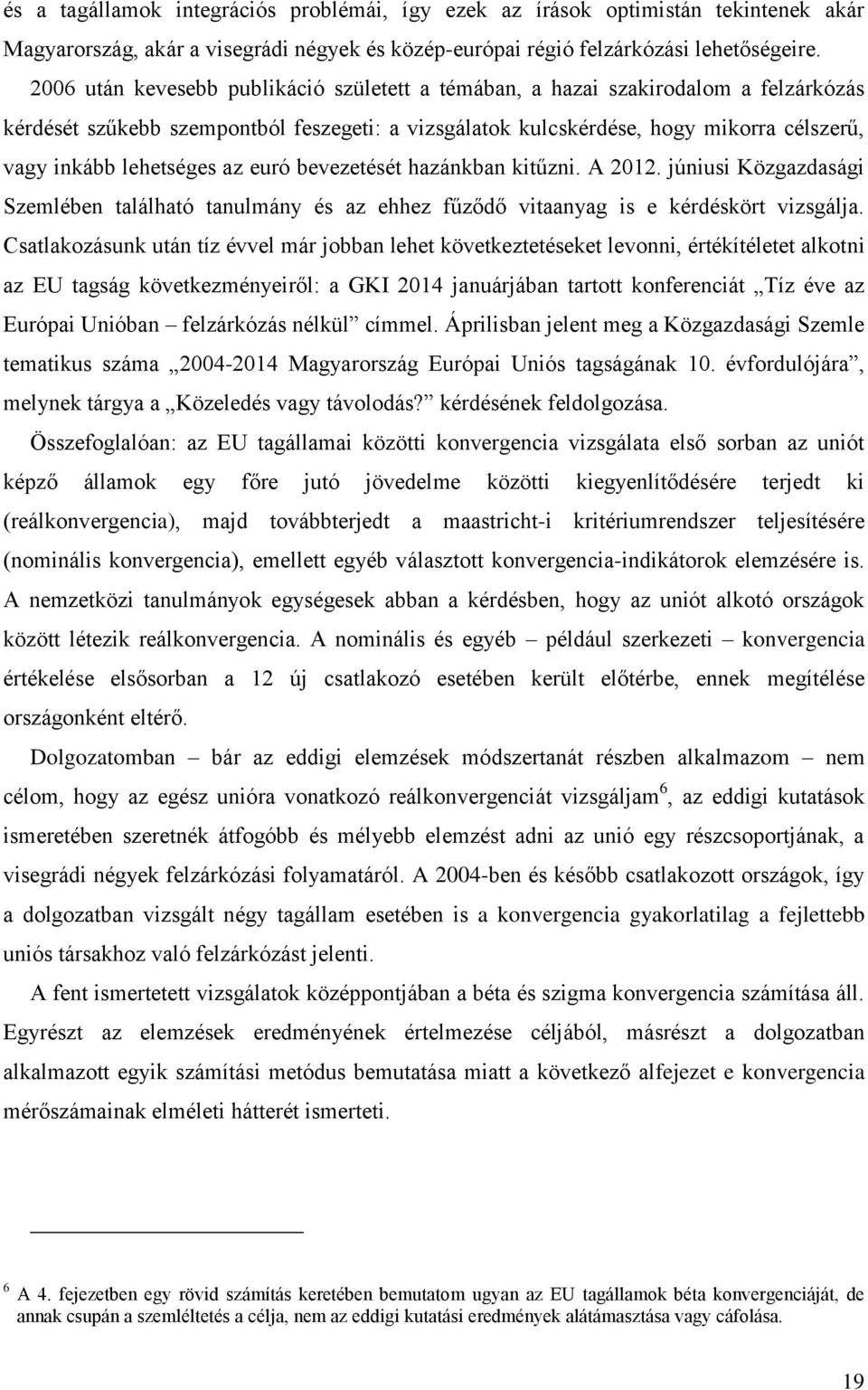 az euró bevezetését hazánkban kitűzni. A 2012. júniusi Közgazdasági Szemlében található tanulmány és az ehhez fűződő vitaanyag is e kérdéskört vizsgálja.