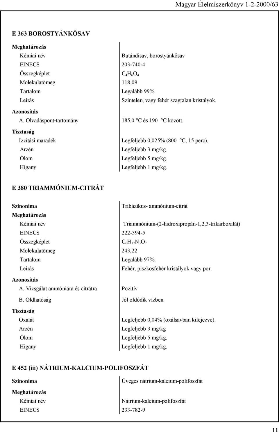 E 380 TRIAMMÓNIUM-CITRÁT Szinonima Tribázikus- ammónium-citrát Triammónium-(2-hidroxipropán-1,2,3-trikarboxilát) EINECS 222-394-5 C 6 H 17 N 3 O 7 Molekulatömeg 243,22 Legalább 97%.