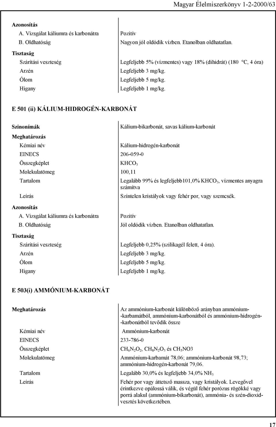 Kálium-hidrogén-karbonát Legalább 99% és legfeljebb101,0% KHCO 3, vízmentes anyagra számítva Színtelen kristályok vagy fehér por, vagy szemcsék. A. Vizsgálat káliumra és karbonátra Pozitív B.