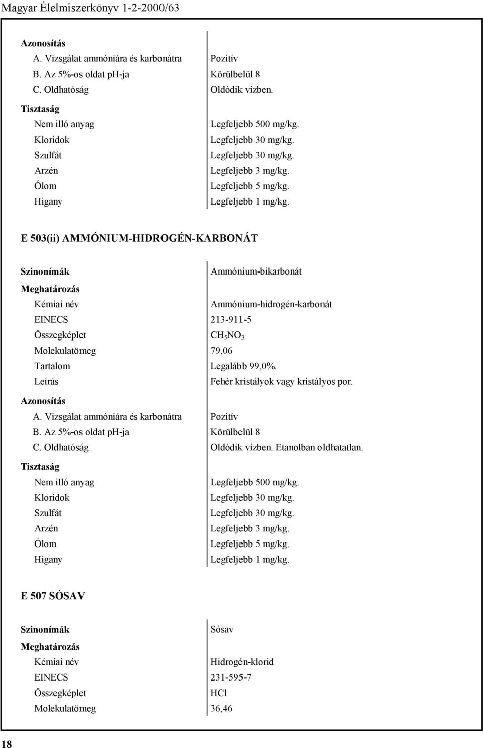 E 503(ii) AMMÓNIUM-HIDROGÉN-KARBONÁT Szinonímák Ammónium-bikarbonát Ammónium-hidrogén-karbonát EINECS 213-911-5 CH 5 NO 3 Molekulatömeg 79,06 Legalább 99,0%.