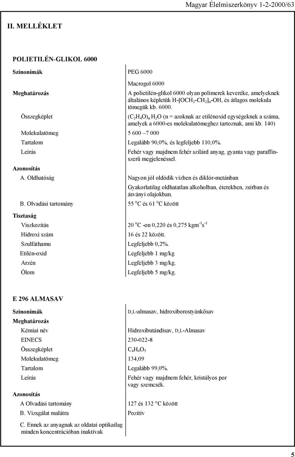 140) Molekulatömeg 5 600 7 000 Legalább 90,0%, és legfeljebb 110,0%. Fehér vagy majdnem fehér szilárd anyag, gyanta vagy paraffinszerű megjelenéssel. A.