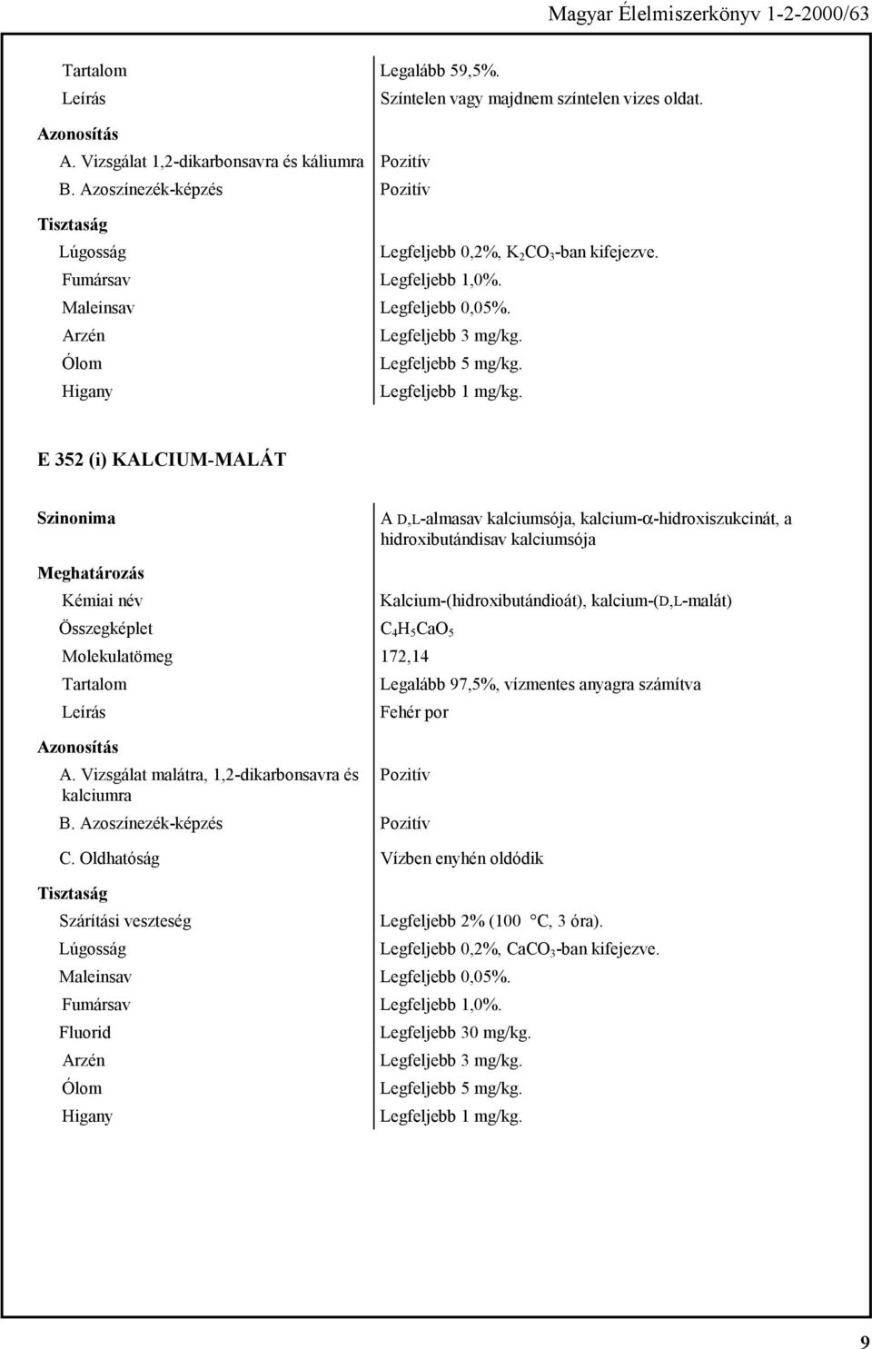 E 352 (i) KALCIUM-MALÁT Szinonima A D,L-almasav kalciumsója, kalcium-α-hidroxiszukcinát, a hidroxibutándisav kalciumsója Kalcium-(hidroxibutándioát), kalcium-(d,l-malát) C 4 H 5 CaO 5 Molekulatömeg