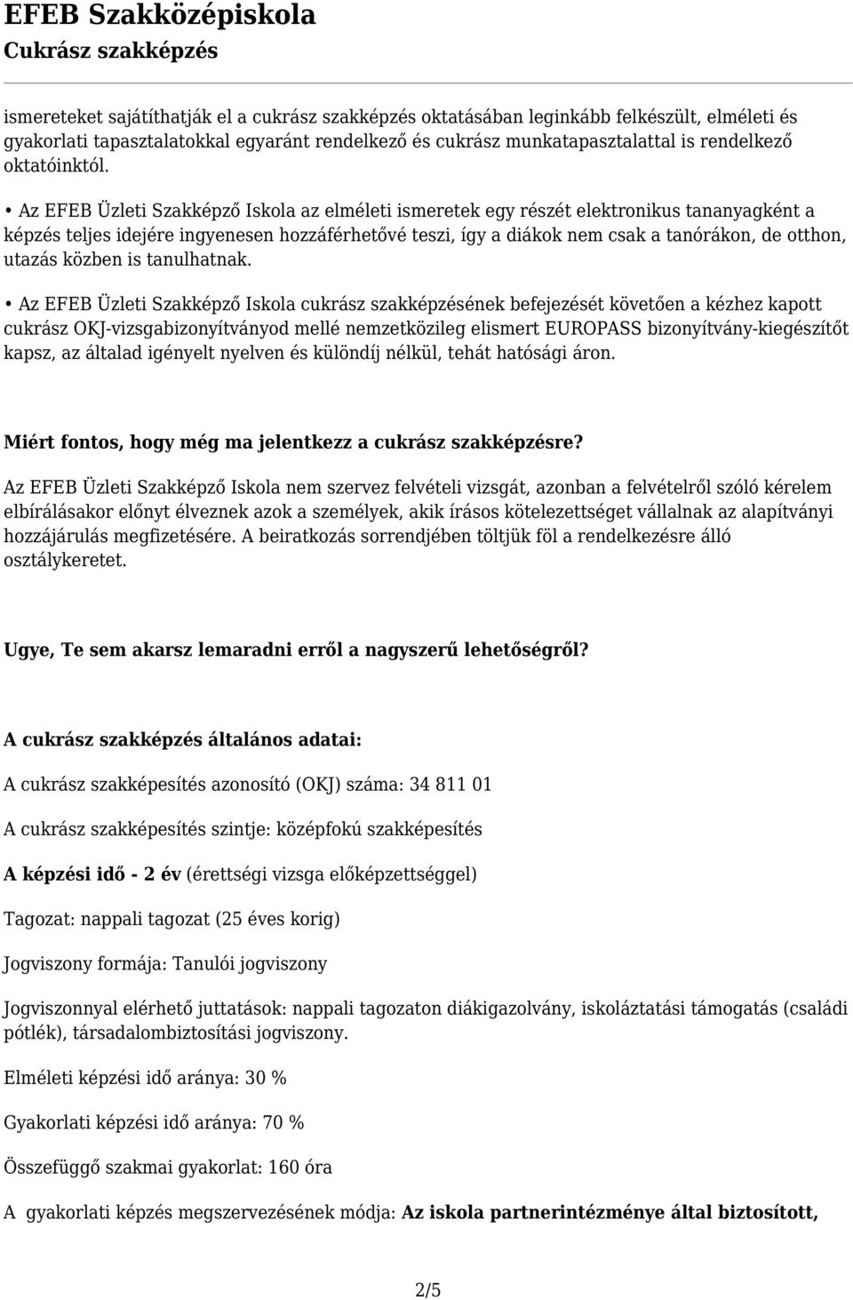 Az EFEB Üzleti Szakképző Iskola az elméleti ismeretek egy részét elektronikus tananyagként a képzés teljes idejére ingyenesen hozzáférhetővé teszi, így a diákok nem csak a tanórákon, de otthon,