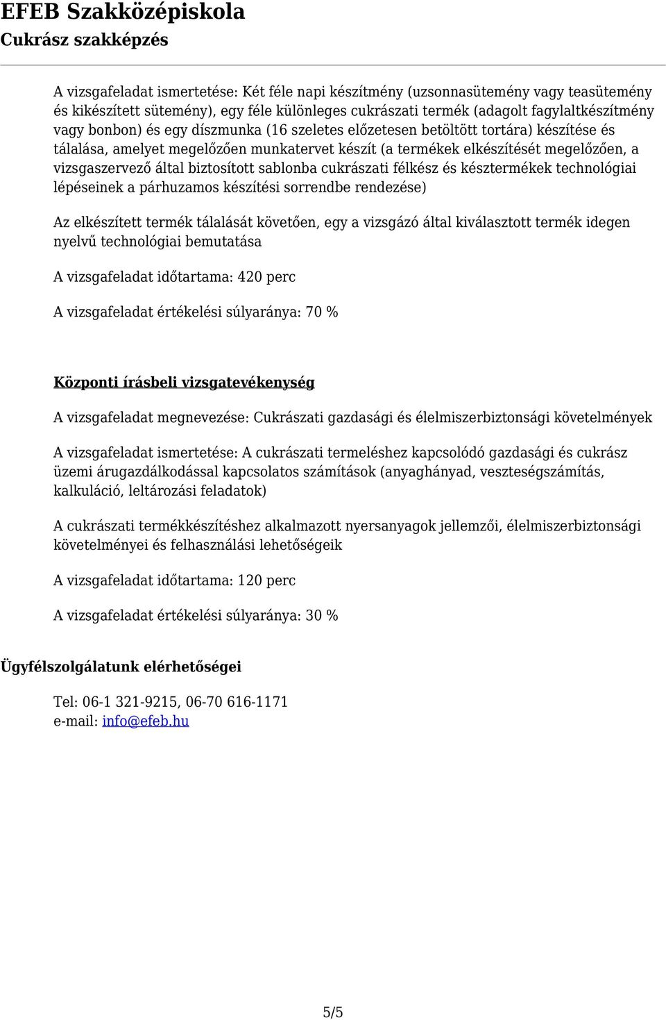 cukrászati félkész és késztermékek technológiai lépéseinek a párhuzamos készítési sorrendbe rendezése) Az elkészített termék tálalását követően, egy a vizsgázó által kiválasztott termék idegen nyelvű