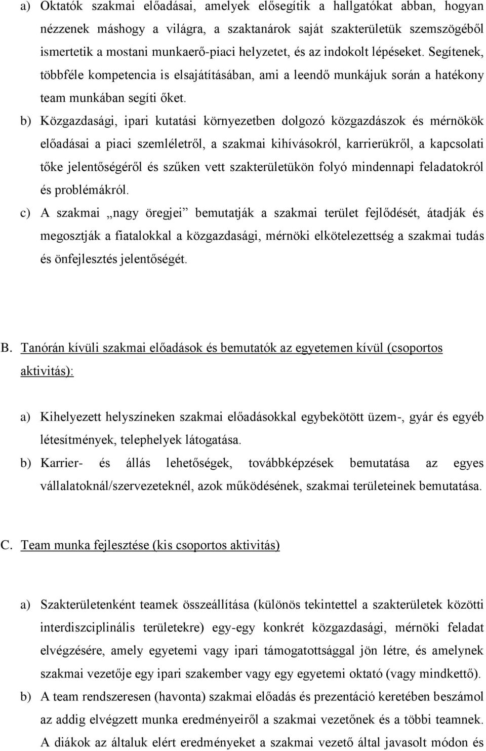 b) Közgazdasági, ipari kutatási környezetben dolgozó közgazdászok és mérnökök előadásai a piaci szemléletről, a szakmai kihívásokról, karrierükről, a kapcsolati tőke jelentőségéről és szűken vett