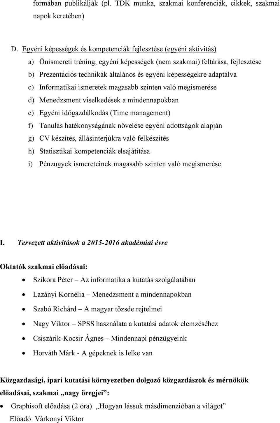 képességekre adaptálva c) Informatikai ismeretek magasabb szinten való megismerése d) Menedzsment viselkedések a mindennapokban e) Egyéni időgazdálkodás (Time management) f) Tanulás hatékonyságának