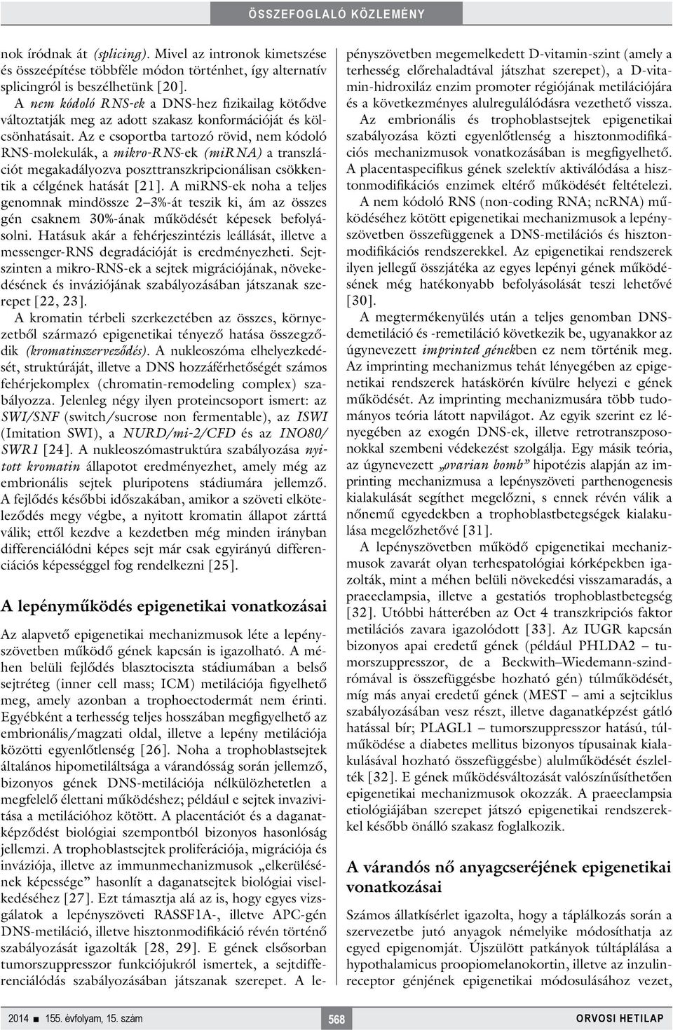 Az e csoportba tartozó rövid, nem kódoló RNS-molekulák, a mikro-rns-ek (mirna) a transzlációt megakadályozva poszttranszkripcionálisan csökkentik a célgének hatását [21].