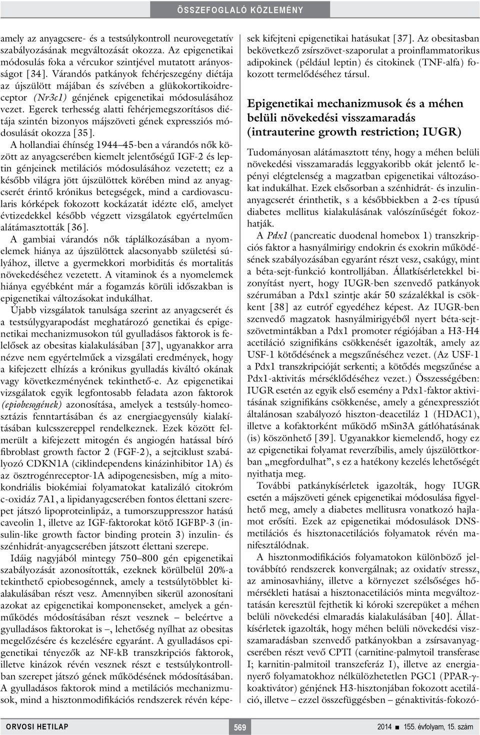 Egerek terhesség alatti fehérjemegszorításos diétája szintén bizonyos májszöveti gének expressziós módosulását okozza [35].