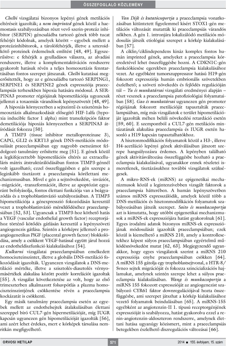 Egyszerűsítve: e fehérjék a gyulladásos válaszra, az alvadási rendszerre, illetve a komplementaktivációs rendszerre gyakorolt hatásuk révén a teljes homeosztázis fenntartásában fontos szerepet