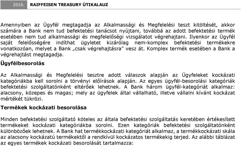 Ilyenkor az Ügyfél saját felelősségére indíthat ügyletet kizárólag nem-komplex befektetési termékekre vonatkozóan, melyet a Bank csak végrehajtásra vesz át.