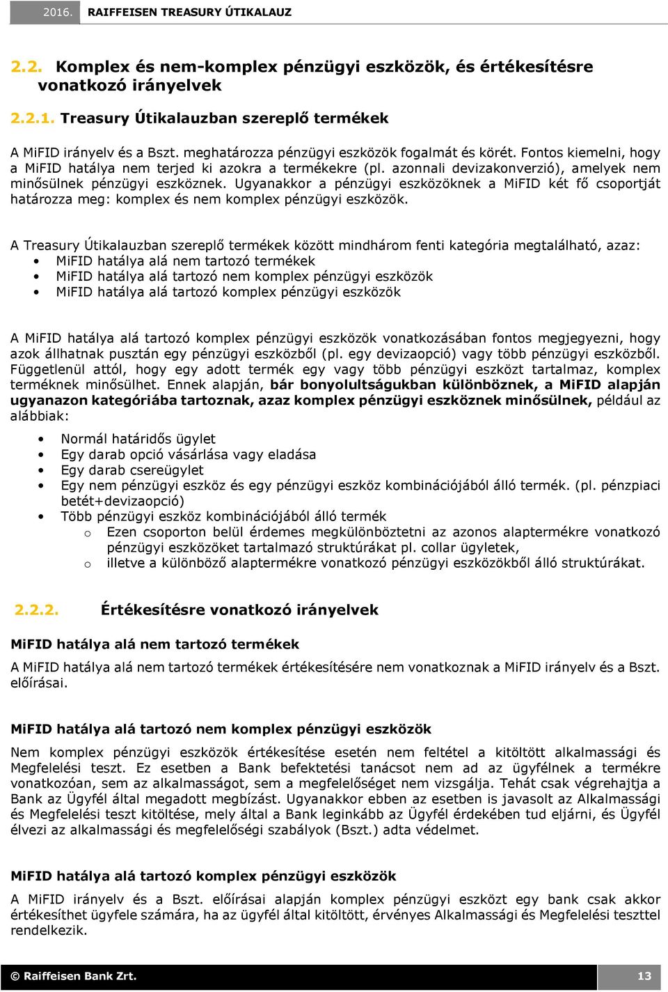 Ugyanakkor a pénzügyi eszközöknek a MiFID két fő csoportját határozza meg: komplex és nem komplex pénzügyi eszközök.