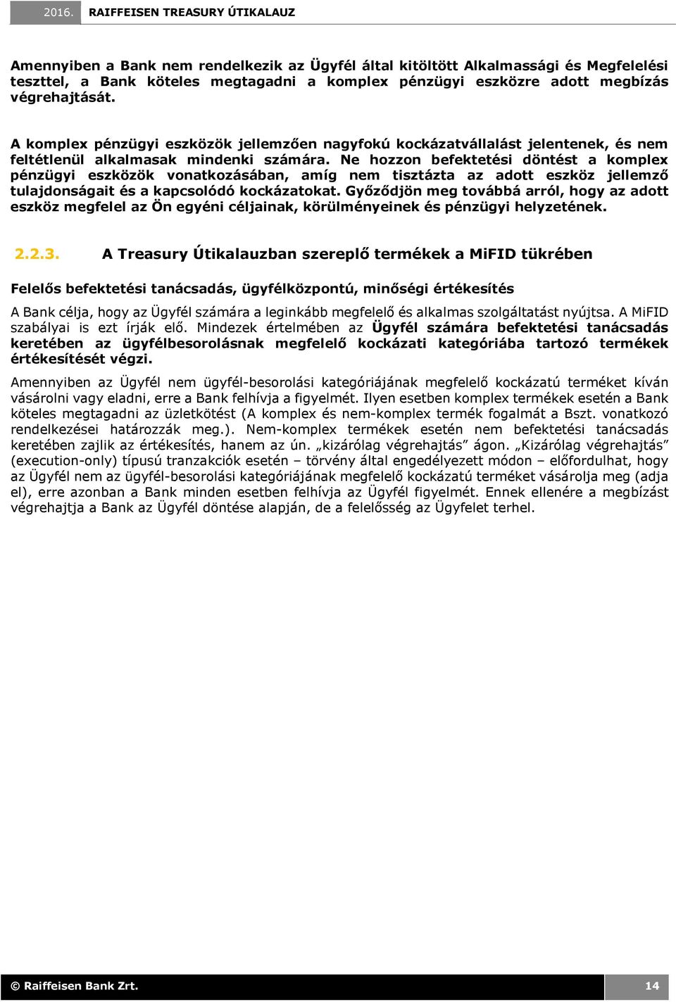 Ne hozzon befektetési döntést a komplex pénzügyi eszközök vonatkozásában, amíg nem tisztázta az adott eszköz jellemző tulajdonságait és a kapcsolódó kockázatokat.