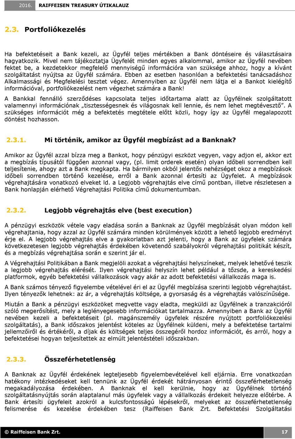 Ügyfél számára. Ebben az esetben hasonlóan a befektetési tanácsadáshoz Alkalmassági és Megfelelési tesztet végez.