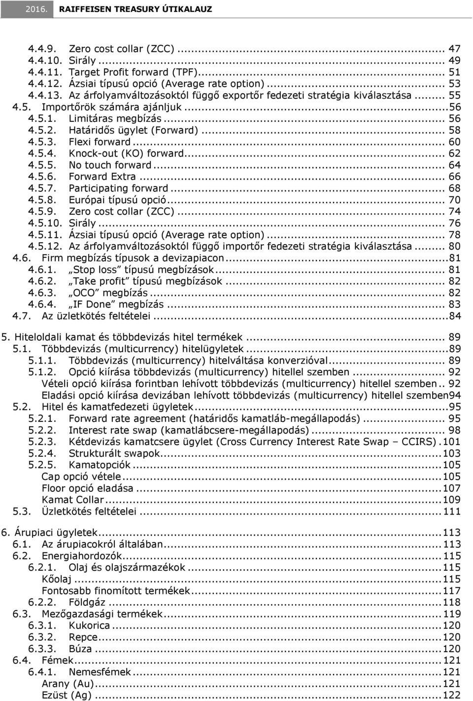 Flexi forward... 60 4.5.4. Knock-out (KO) forward... 62 4.5.5. No touch forward... 64 4.5.6. Forward Extra... 66 4.5.7. Participating forward... 68 4.5.8. Európai típusú opció... 70 4.5.9.