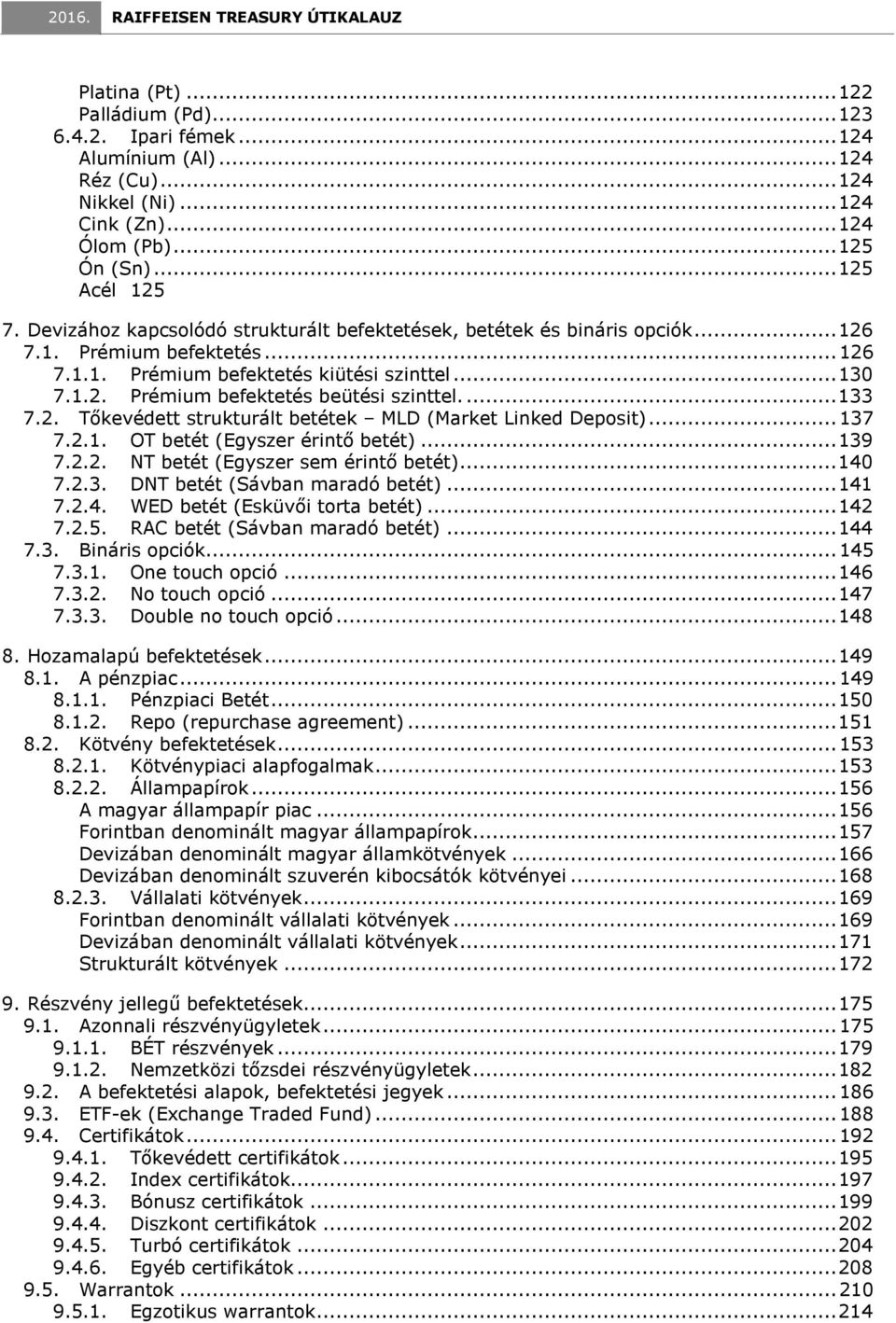 ... 133 7.2. Tőkevédett strukturált betétek MLD (Market Linked Deposit)... 137 7.2.1. OT betét (Egyszer érintő betét)... 139 7.2.2. NT betét (Egyszer sem érintő betét)... 140 7.2.3. DNT betét (Sávban maradó betét).