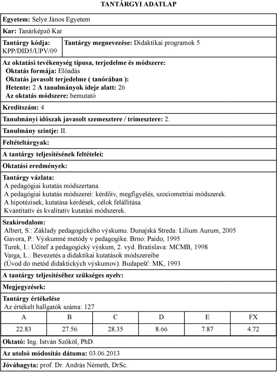 Kvantitatív és kvalitatív kutatási módszerek. Albert, S.: Základy pedagogického výskumu. Dunajská Streda: Lilium Aurum, 2005 Gavora, P.: Výskumné metódy v pedagogike. Brno: Paido, 1995 Turek, I.