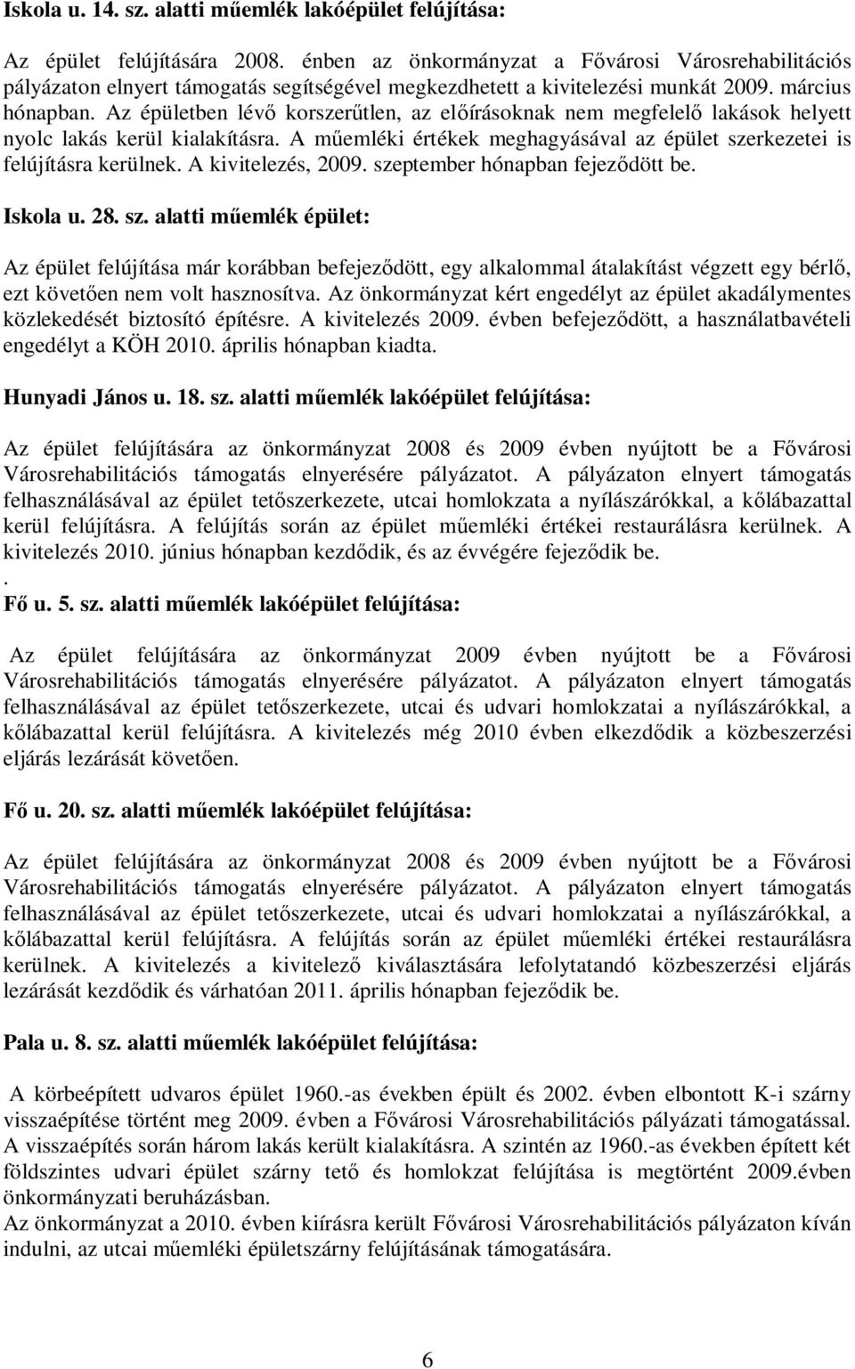 Az épületben lév korszer tlen, az el írásoknak nem megfelel lakások helyett nyolc lakás kerül kialakításra. A m emléki értékek meghagyásával az épület szerkezetei is felújításra kerülnek.