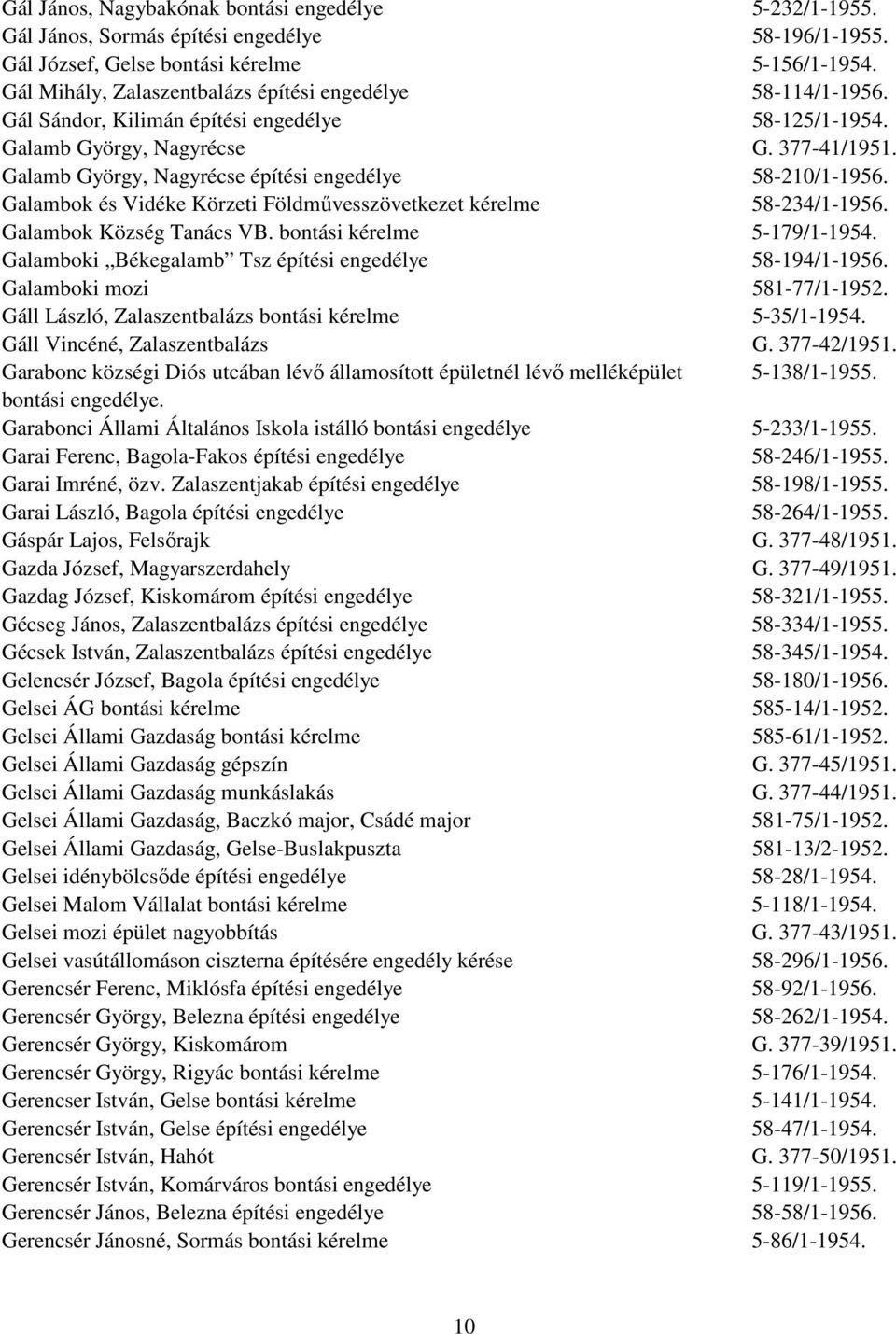 Galamb György, Nagyrécse építési engedélye 58-210/1-1956. Galambok és Vidéke Körzeti Földművesszövetkezet kérelme 58-234/1-1956. Galambok Község Tanács VB. bontási kérelme 5-179/1-1954.