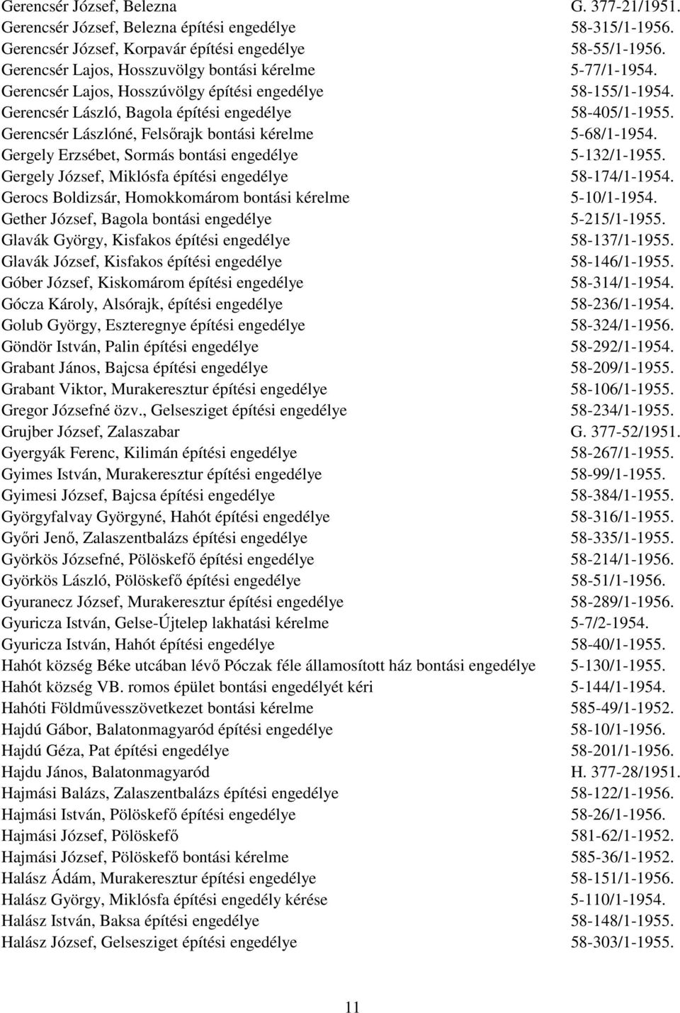 Gerencsér Lászlóné, Felsőrajk bontási kérelme 5-68/1-1954. Gergely Erzsébet, Sormás bontási engedélye 5-132/1-1955. Gergely József, Miklósfa építési engedélye 58-174/1-1954.