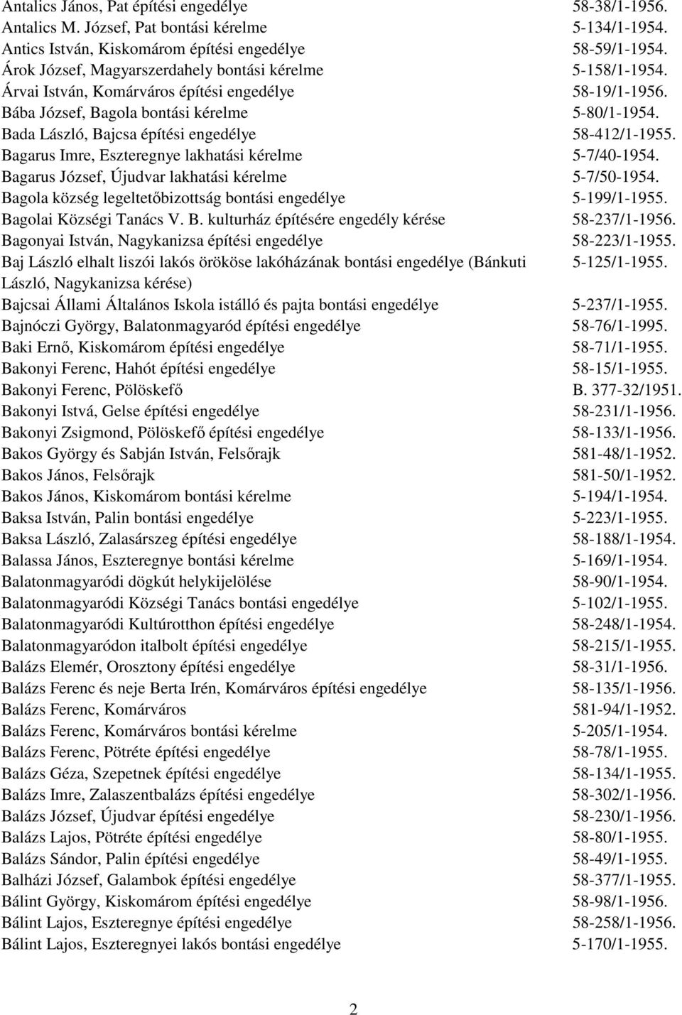 Bada László, Bajcsa építési engedélye 58-412/1-1955. Bagarus Imre, Eszteregnye lakhatási kérelme 5-7/40-1954. Bagarus József, Újudvar lakhatási kérelme 5-7/50-1954.