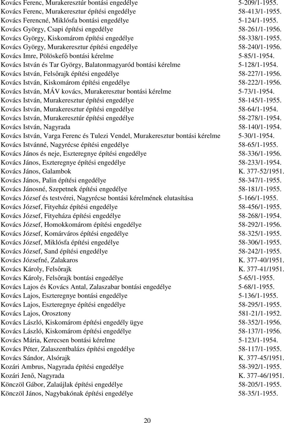 Kovács Imre, Pölöskefő bontási kérelme 5-85/1-1954. Kovács István és Tar György, Balatonmagyaród bontási kérelme 5-128/1-1954. Kovács István, Felsőrajk építési engedélye 58-227/1-1956.