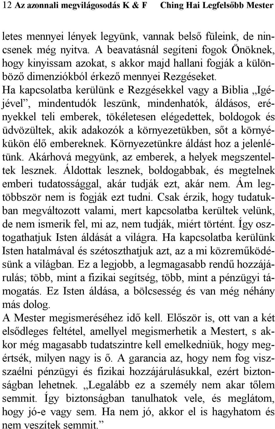 Ha kapcsolatba kerülünk e Rezgésekkel vagy a Biblia Igéjével, mindentudók leszünk, mindenhatók, áldásos, erényekkel teli emberek, tökéletesen elégedettek, boldogok és üdvözültek, akik adakozók a