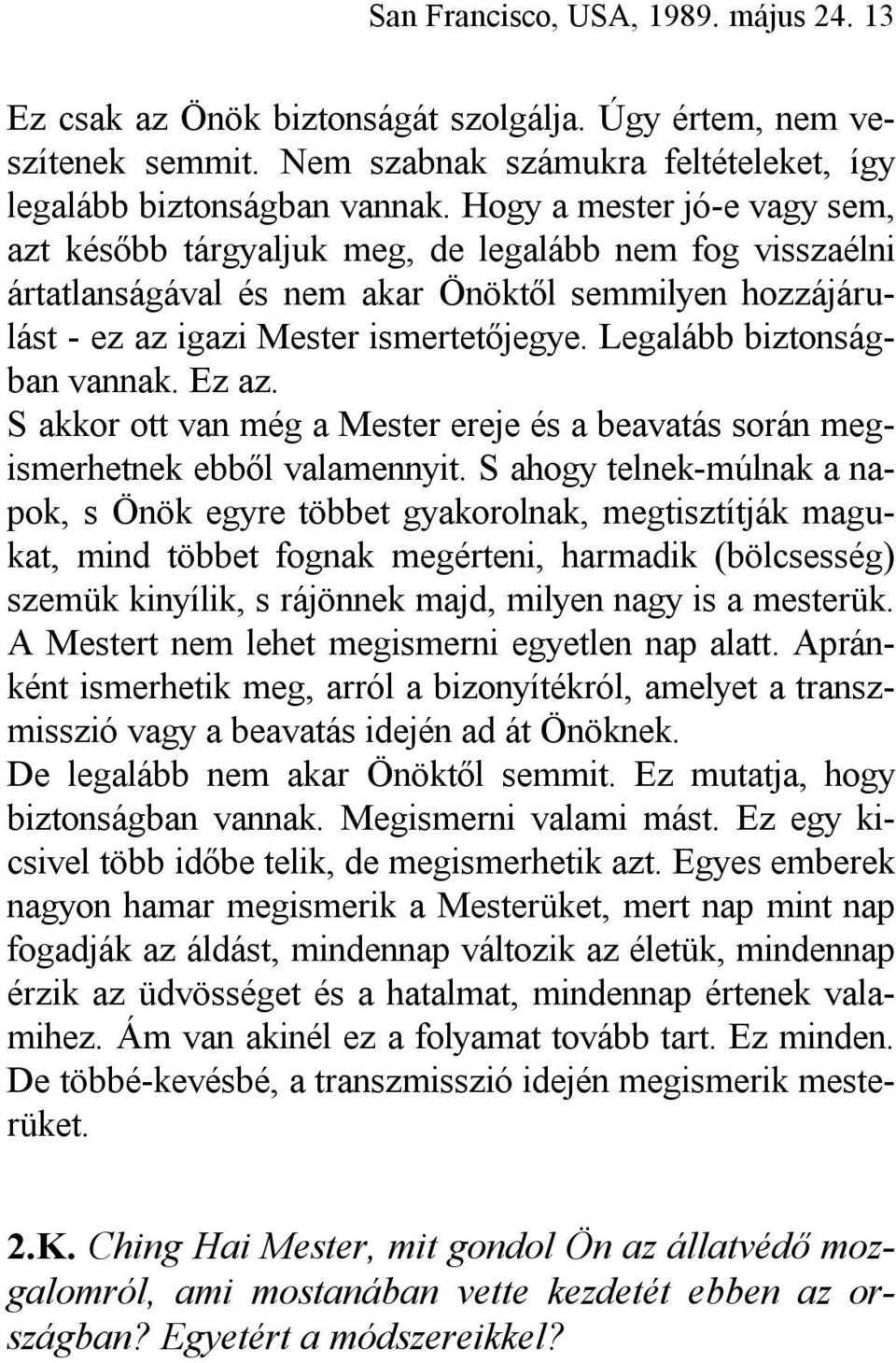 Legalább biztonságban vannak. Ez az. S akkor ott van még a Mester ereje és a beavatás során megismerhetnek ebből valamennyit.