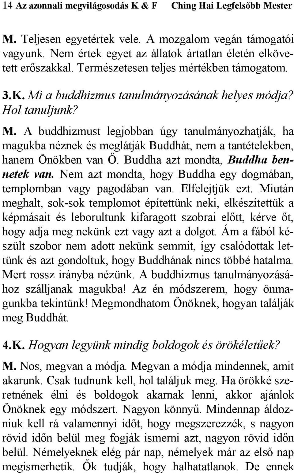 Buddha azt mondta, Buddha bennetek van. Nem azt mondta, hogy Buddha egy dogmában, templomban vagy pagodában van. Elfelejtjük ezt.