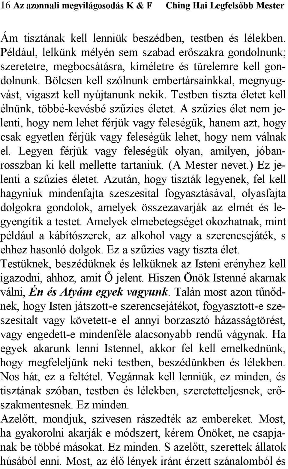 Bölcsen kell szólnunk embertársainkkal, megnyugvást, vigaszt kell nyújtanunk nekik. Testben tiszta életet kell élnünk, többé-kevésbé szűzies életet.