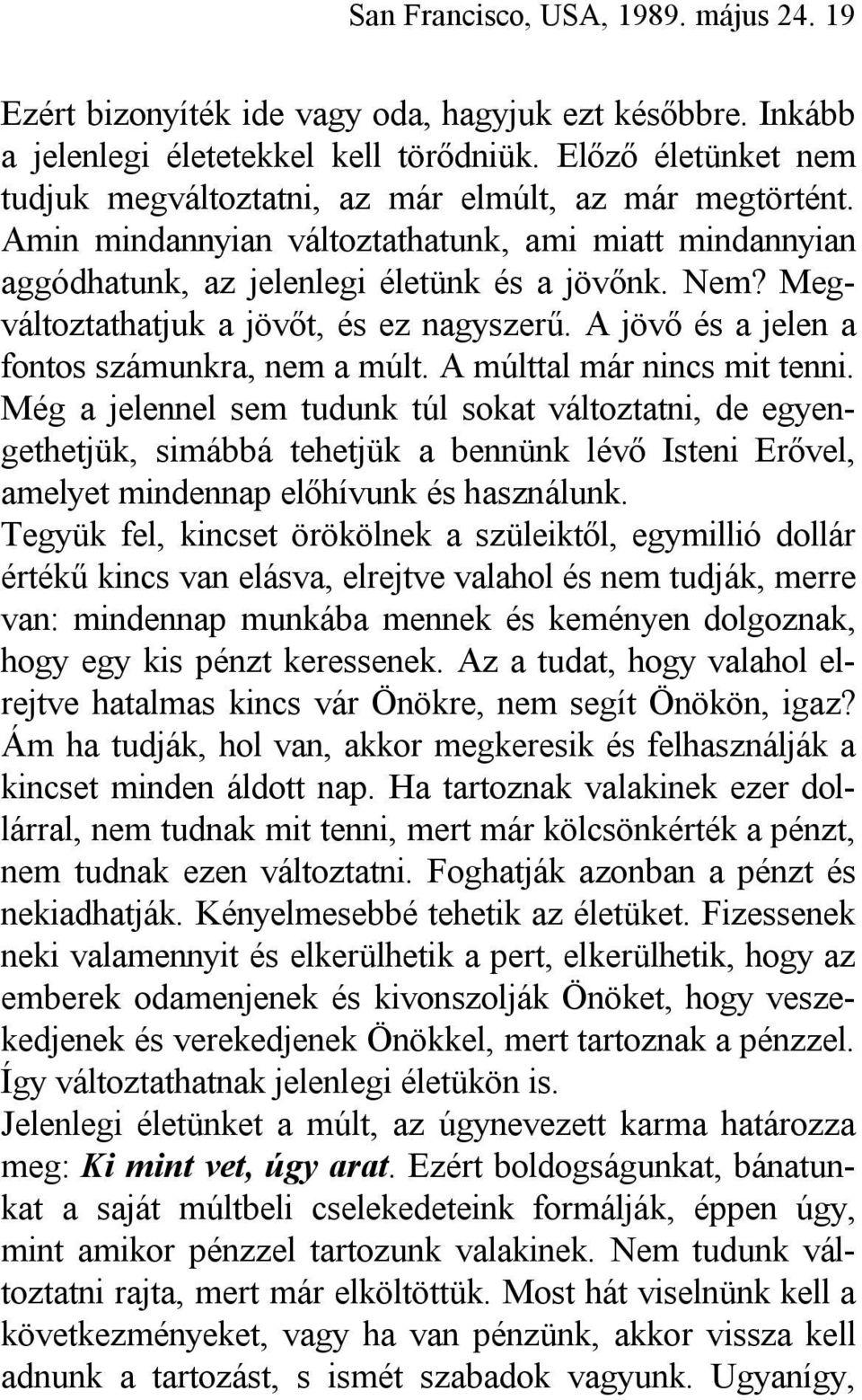 Megváltoztathatjuk a jövőt, és ez nagyszerű. A jövő és a jelen a fontos számunkra, nem a múlt. A múlttal már nincs mit tenni.