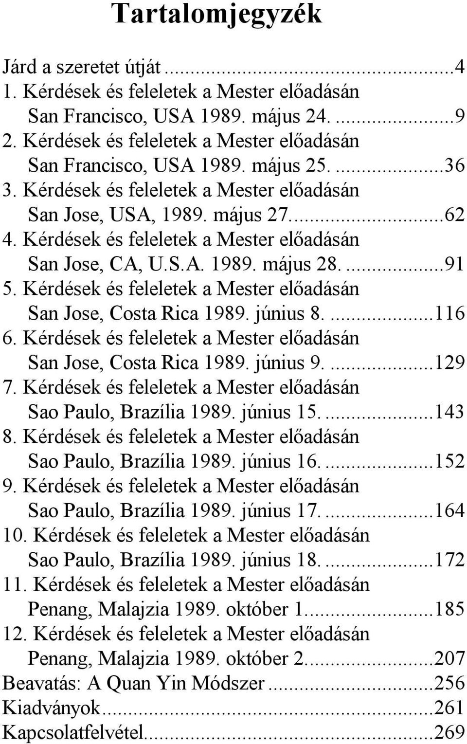 Kérdések és feleletek a Mester előadásán San Jose, Costa Rica 1989. június 8....116 6. Kérdések és feleletek a Mester előadásán San Jose, Costa Rica 1989. június 9....129 7.