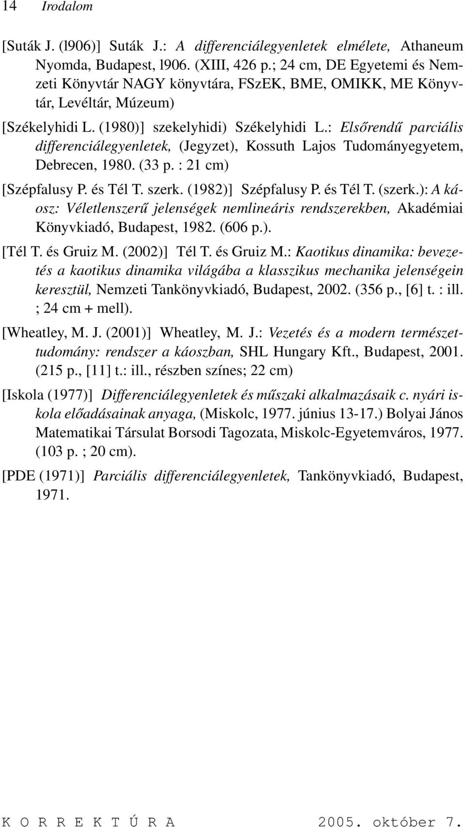 : Elsőrendű parciális differenciálegyenletek, (Jegyzet), Kossuth Lajos Tudományegyetem, Debrecen, 1980. (33 p. : 21 cm) [Szépfalusy P. és Tél T. szerk. (1982)] Szépfalusy P. és Tél T. (szerk.