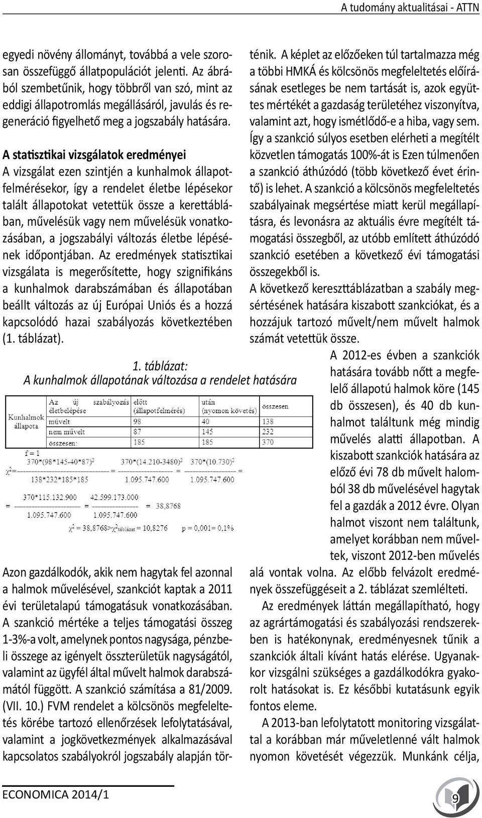 A statisztikai vizsgálatok eredményei A vizsgálat ezen szintjén a kunhalmok állapotfelmérésekor, így a rendelet életbe lépésekor talált állapotokat vetettük össze a kerettáblában, művelésük vagy nem