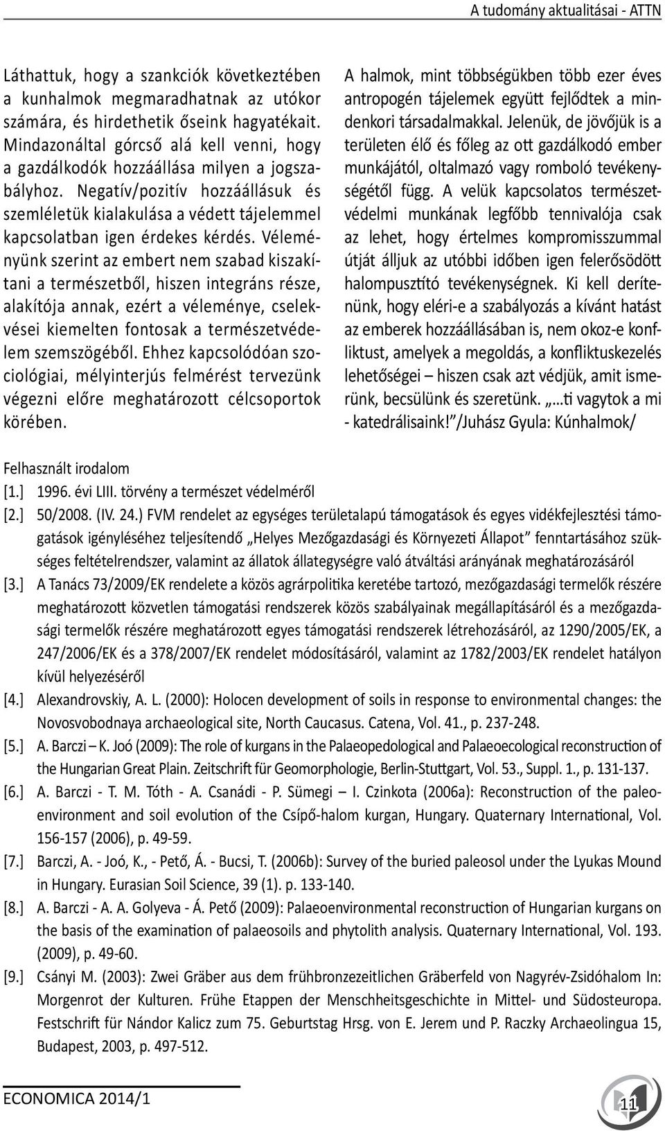 Negatív/pozitív hozzáállásuk és szemléletük kialakulása a védett tájelemmel kapcsolatban igen érdekes kérdés.