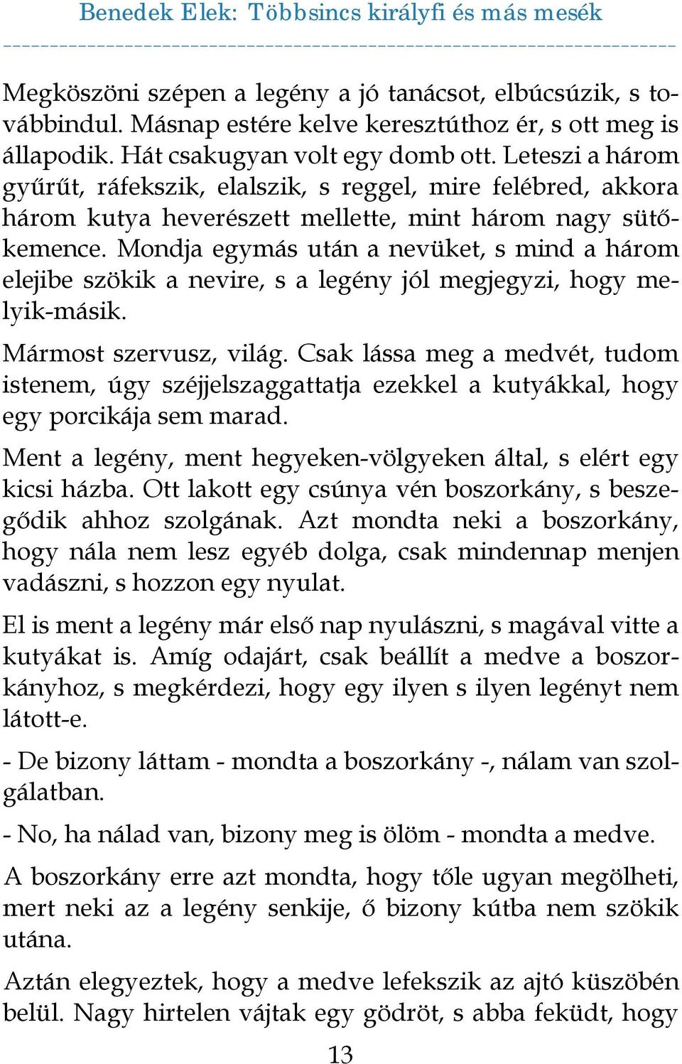 Mondja egymás után a nevüket, s mind a három elejibe szökik a nevire, s a legény jól megjegyzi, hogy melyik-másik. Mármost szervusz, világ.