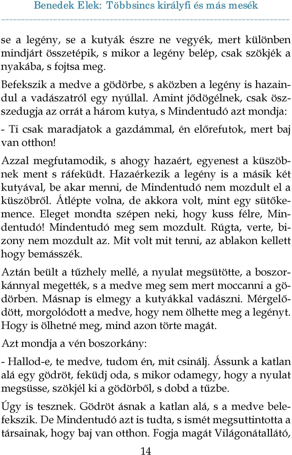 Amint jődögélnek, csak öszszedugja az orrát a három kutya, s Mindentudó azt mondja: - Ti csak maradjatok a gazdámmal, én előrefutok, mert baj van otthon!