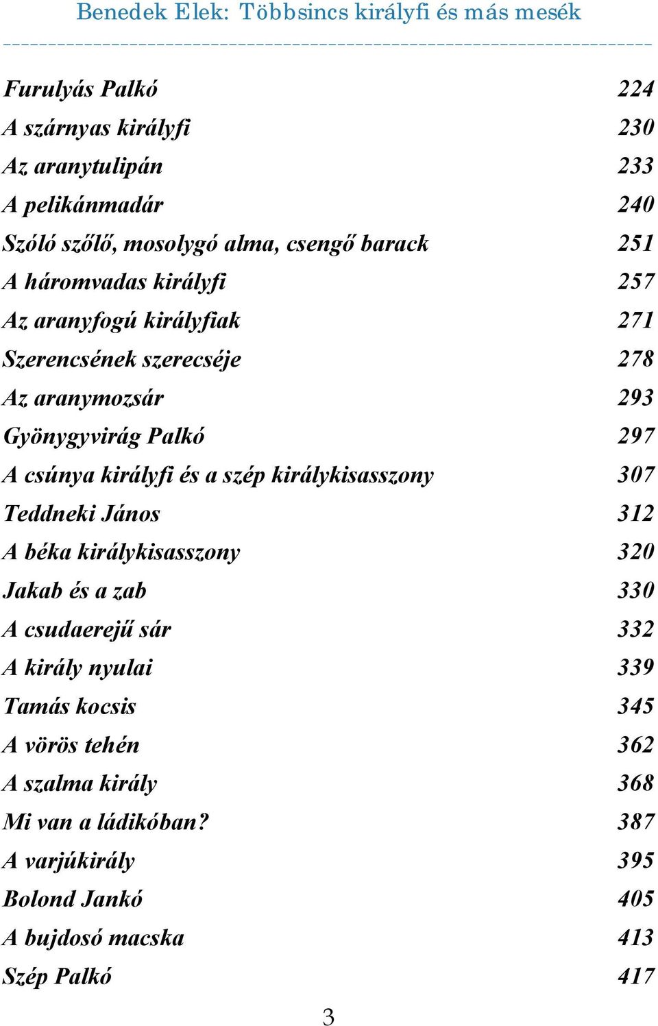 és a szép királykisasszony 307 Teddneki János 312 A béka királykisasszony 320 Jakab és a zab 330 A csudaerejű sár 332 A király nyulai 339