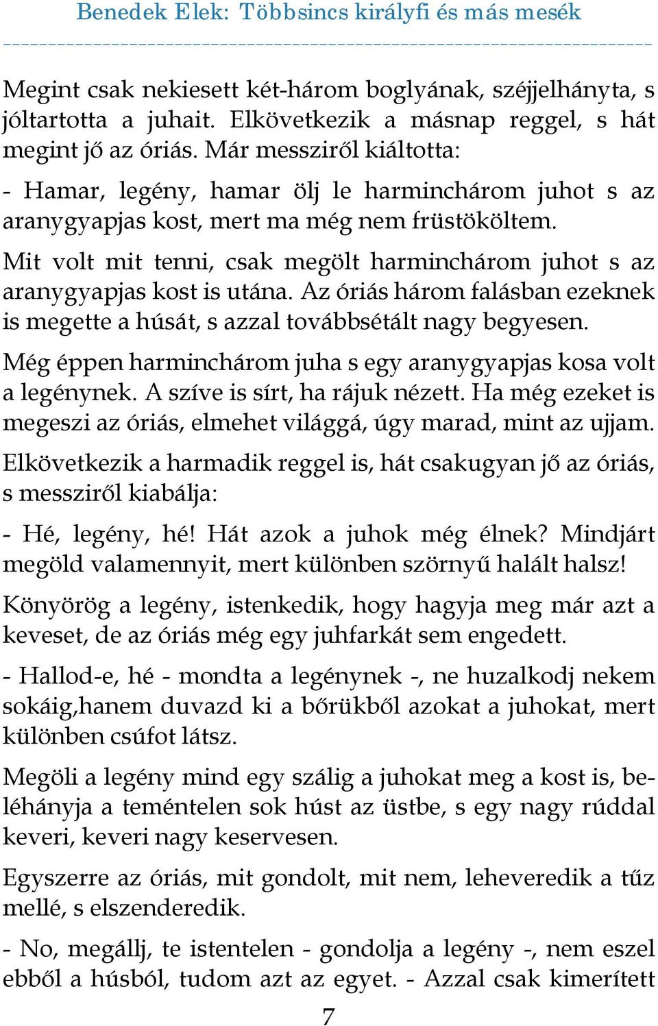 Mit volt mit tenni, csak megölt harminchárom juhot s az aranygyapjas kost is utána. Az óriás három falásban ezeknek is megette a húsát, s azzal továbbsétált nagy begyesen.