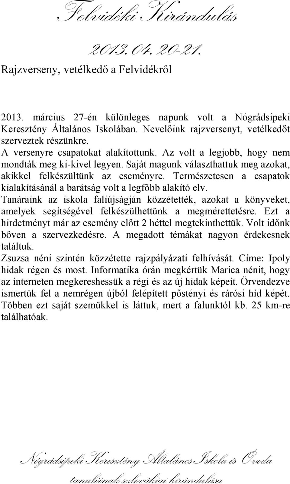 Természetesen a csapatok kialakításánál a barátság volt a legfőbb alakító elv.